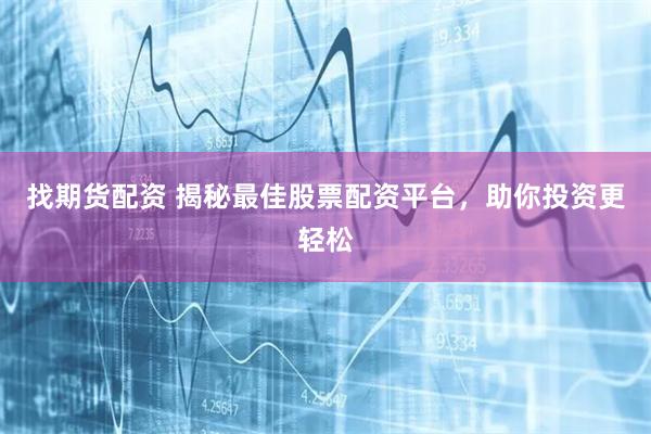 找期货配资 揭秘最佳股票配资平台，助你投资更轻松