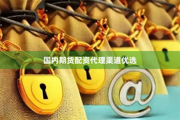 国内期货配资代理渠道优选