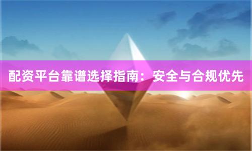 配资平台靠谱选择指南：安全与合规优先
