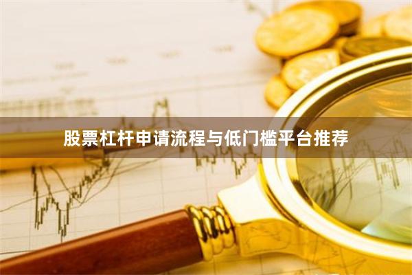 股票杠杆申请流程与低门槛平台推荐