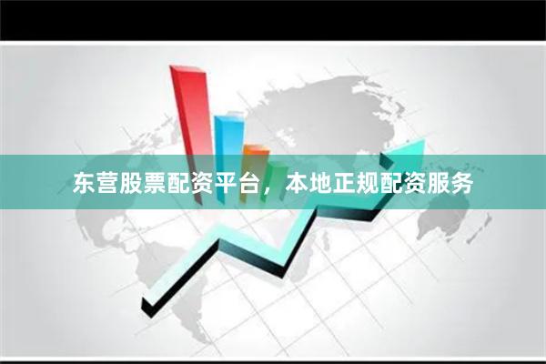 东营股票配资平台，本地正规配资服务
