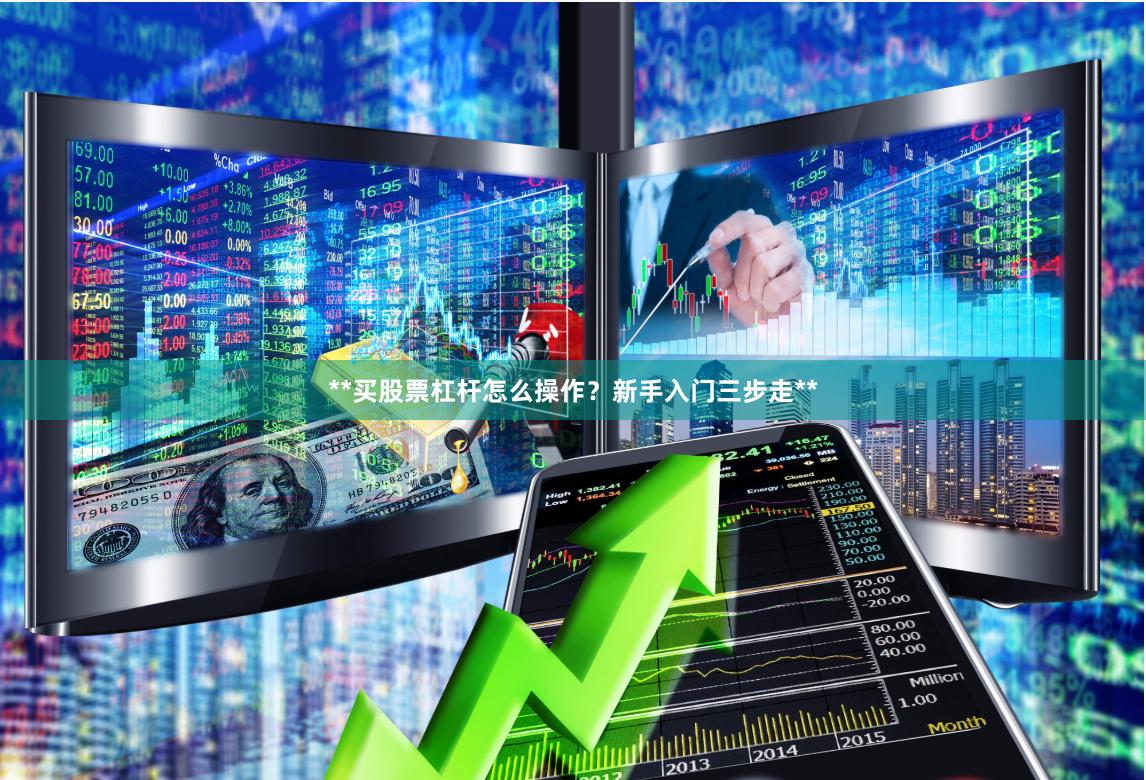 **买股票杠杆怎么操作?新手入门三步走**