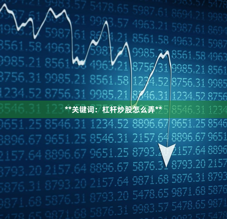 **关键词：杠杆炒股怎么弄**