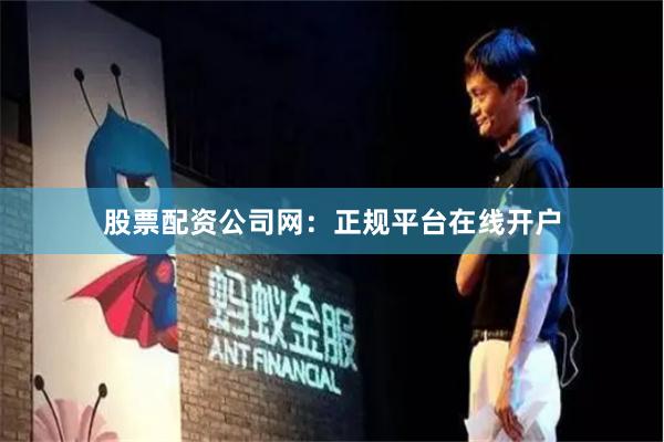股票配资公司网：正规平台在线开户