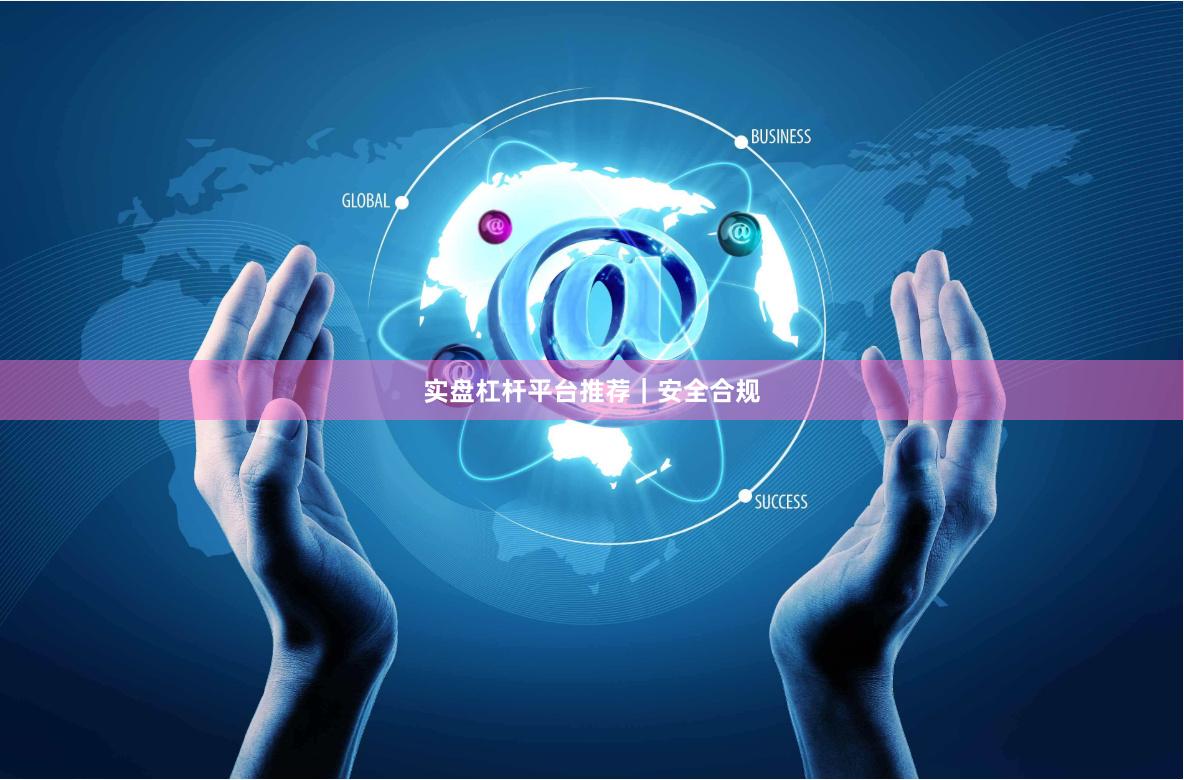 实盘杠杆平台推荐｜安全合规