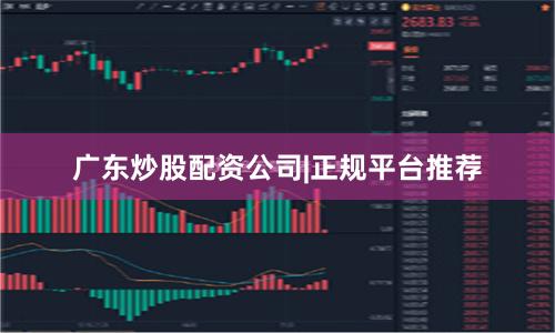 广东炒股配资公司|正规平台推荐