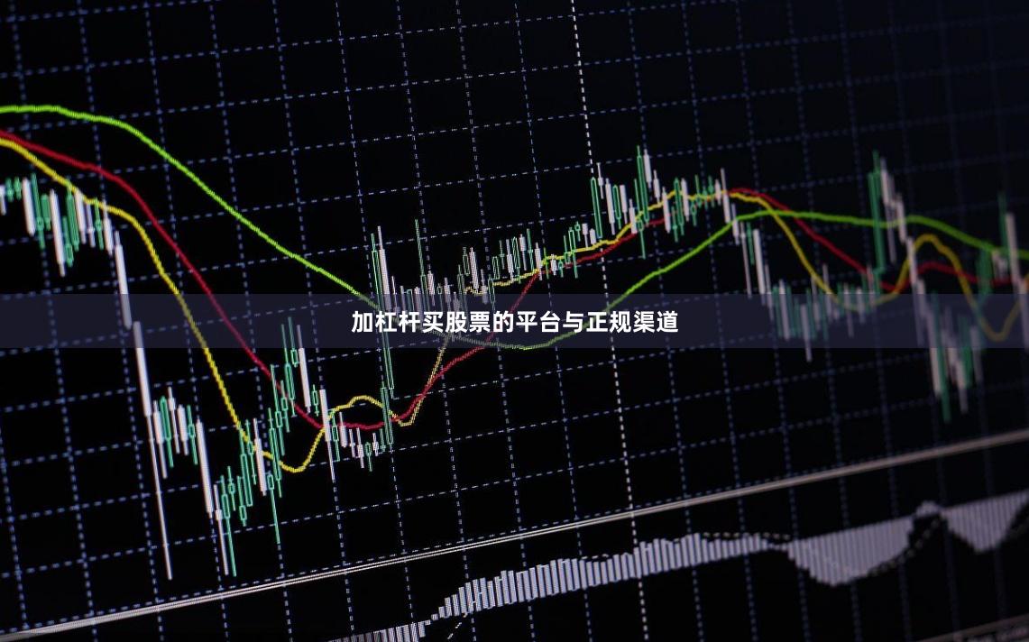 加杠杆买股票的平台与正规渠道