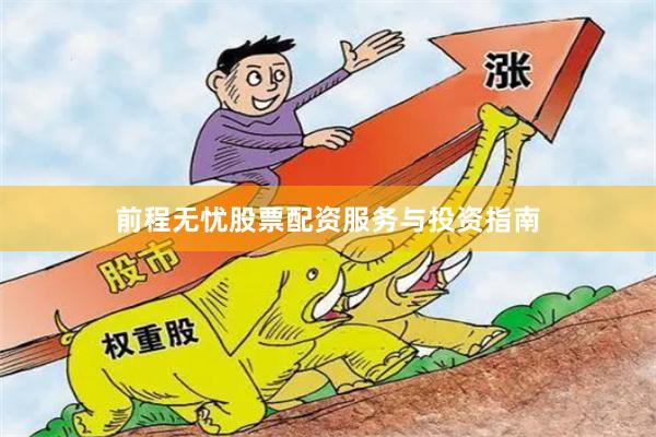 前程无忧股票配资服务与投资指南